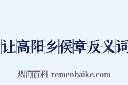 让高阳乡侯章反义词是什么意思的图片